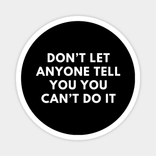 Don’t let anyone tell you you can’t do it Magnet